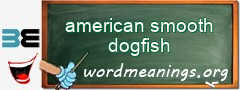 WordMeaning blackboard for american smooth dogfish